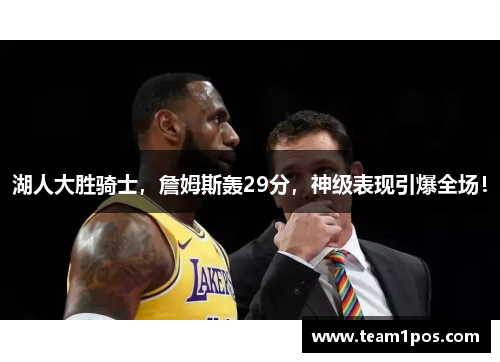 湖人大胜骑士，詹姆斯轰29分，神级表现引爆全场！