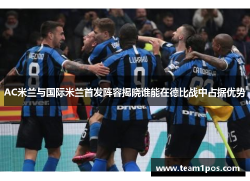 AC米兰与国际米兰首发阵容揭晓谁能在德比战中占据优势