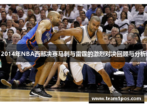 2014年NBA西部决赛马刺与雷霆的激烈对决回顾与分析