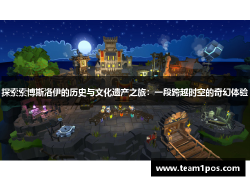 探索索博斯洛伊的历史与文化遗产之旅：一段跨越时空的奇幻体验