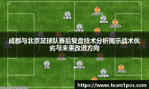 成都与北京足球队赛后复盘技术分析揭示战术优劣与未来改进方向