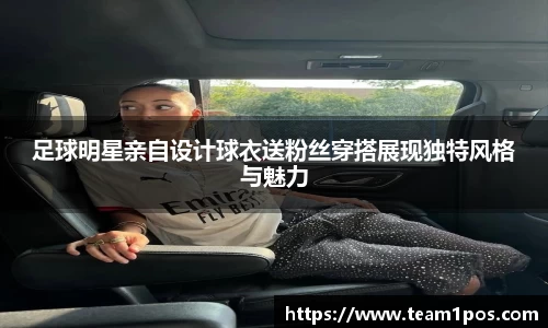 足球明星亲自设计球衣送粉丝穿搭展现独特风格与魅力