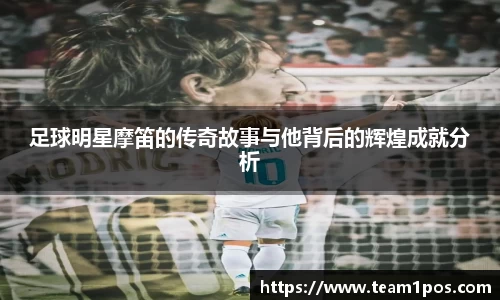足球明星摩笛的传奇故事与他背后的辉煌成就分析